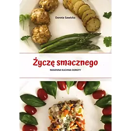 Życzę smacznego. Rodzinna kuchnia Doroty