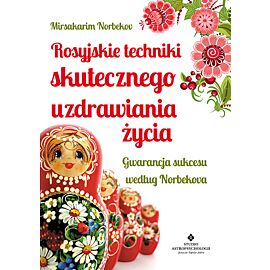 Rosyjskie techniki skutecznego uzdrawiania życia gwarancja sukcesu według norbekova