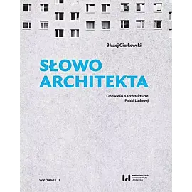 Słowo architekta. Opowieści o architekturze Polski Ludowej