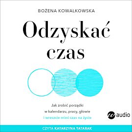 Odzyskać czas. Jak zrobić porządki w kalendarzu, pracy, głowie i wreszcie mieć czas na życie (audiobook CD)