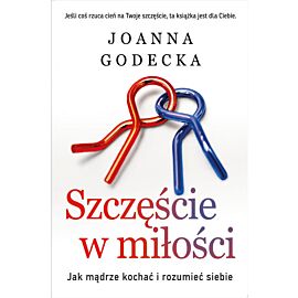 Szczęście w miłości jak mądrze kochać i rozumieć siebie