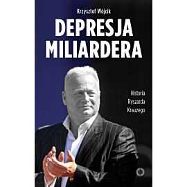 Depresja miliardera. Historia Ryszarda Krauzego, jednego z najbogatszych Polaków