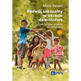 Rozwój seksualny w okresie dzieciństwa. Tom I. Praktyczna analiza teoretyczna