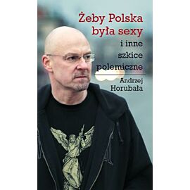 Żeby Polska była sexy i inne szkice polemiczne