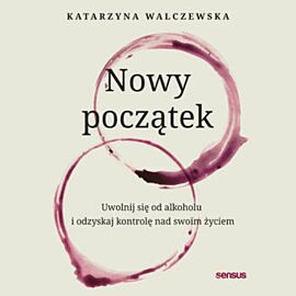 Nowy początek. Uwolnij się od alkoholu i odzyskaj kontrolę nad swoim życiem (audiobook MP3)
