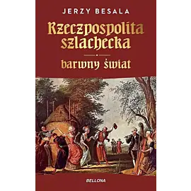 Rzeczpospolita szlachecka. Barwny świat