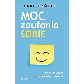 Moc zaufania sobie. Uwierz w siebie i osiągnij jeszcze więcej