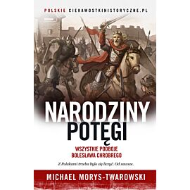Narodziny potęgi. Wszystkie podboje Bolesława Chrobrego