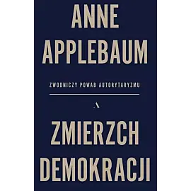 Zmierzch demokracji. Zwodniczy powab autorytaryzmu