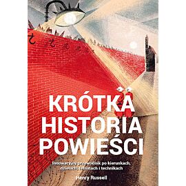 Krótka historia powieści. Innowacyjny przewodnik po kierunkach, dziełach, tematach i technikach
