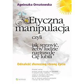 Etyczna manipulacja, czyli jak sprawić, żeby ludzie naprawdę Cię lubili (e-book)