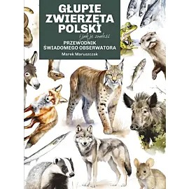 Głupie zwierzęta Polski i jak je znaleźć. Przewodnik świadomego obserwatora