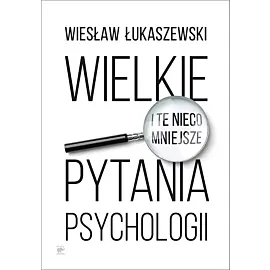 Wielkie i te nieco mniejsze pytania psychologii