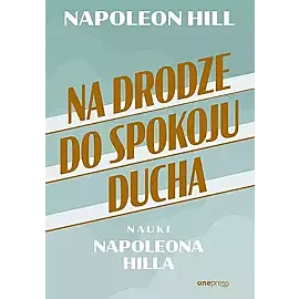 Na drodze do spokoju ducha. Nauki napoleona hilla