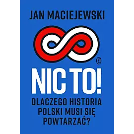 Nic to! Dlaczego historia Polski musi się powtarzać?