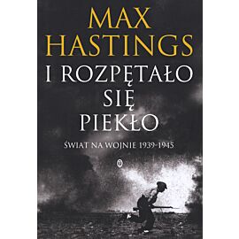 I rozpętało się piekło. Świat na wojnie 1939-45