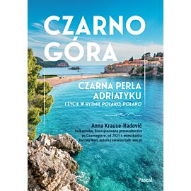 Czarnogóra. Czarna perła Adriatyku i życie w rytmie polako, polako