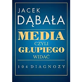 Media czyli głupiego widać 104 diagnozy