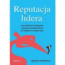 Reputacja lidera. Jak budować wizerunek i rozwijać kompetencje, by porwać za sobą ludzi (e-book)