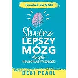 Stwórz lepszy mózg dzięki neuroplastyczności