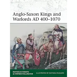 Anglo-Saxon Kings and Warlords AD 400-1070
