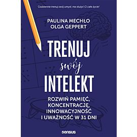 Trenuj swój intelekt. Rozwiń pamięć, koncentrację, kreatywność i uważność w 31 dni (e-book)
