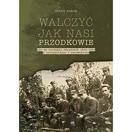 Walczyć jak nasi przodkowie. NZW na Mazowszu Północnym 1945-1954 w fotografiach i dokumentach