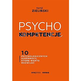 PSYCHOkompetencje 10 psychologicznych supermocy, które warto rozwijać