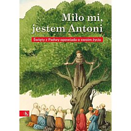 Miło mi, jestem Antoni. Święty z Padwy opowiada o swoim życiu