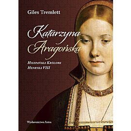 Katarzyna Aragońska Hiszpańska Królowa Henryka VIII