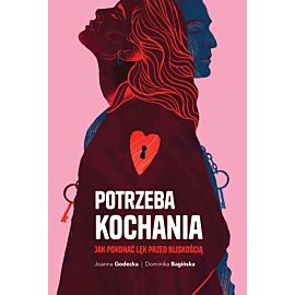 Potrzeba kochania. Jak pokonać lęk przed bliskością (e-book)