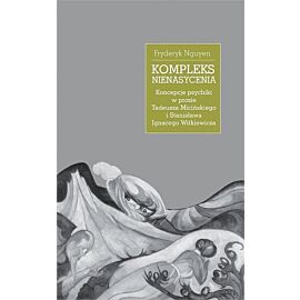 Kompleks nienasycenia. Koncepcje psychiki w prozie Tadeusza Micińskiego i Stanisława Ignacego Witkiewicza