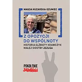 Z opozycji do wspólnoty. Historia Elżbiety Krawczyk małej siostry Jezusa
