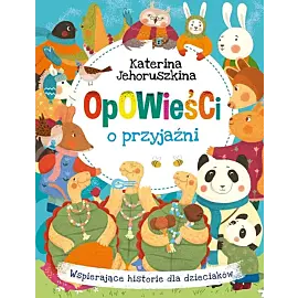 Opowieści o przyjaźni. Wspierające historie dla dzieciaków