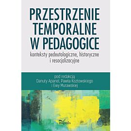 Przestrzenie temporalne w pedagogice - konteksty pedeutologiczne, historyczne i resocjalizacyjne
