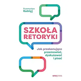 Szkoła retoryki Jak przekonująco przemawiać, dyskutować i pisać