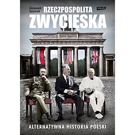 Rzeczpospolita zwycięska. Alternatywna historia Polski