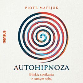 Autohipnoza - bliskie spotkania z samym sobą (audiobook MP3)