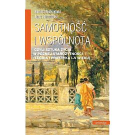 Samotność i wspólnota, czyli sztuka życia w późnej starożytności (teoria i praktyka I-V wieku)
