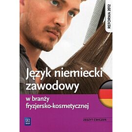 Język niemiecki zawodowy w branży fryzjersko-kosmetycznej. Zeszyt ćwiczeń
