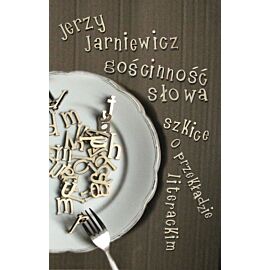 Gościnność słowa. Szkice o przekładzie literackim