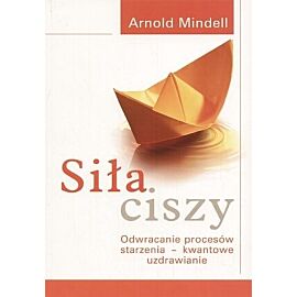 Siła ciszy. Odwracanie procesów starzenia - kwantowe uzdrawianie