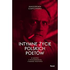 Intymne życie polskich poetów. O miłości z wzajemnością i pomimo wszystko