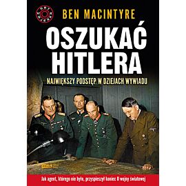 Oszukać Hitlera. Największy podstęp w dziejach wywiadu