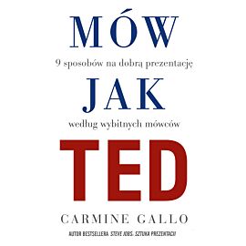 Mów jak TED. 9 sposobów na dobrą prezentację według wybitnych mówców.