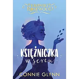 Księżniczka w sercu. Cykl Kroniki Rosewood. Tom 4