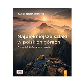 Najpiękniejsze szlaki w polskich górach. Przewodnik dla fotografów i turystów