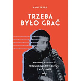 Trzeba było grać. Pierwszy reportaż o dziewczęcej orkiestrze z Auschwitz