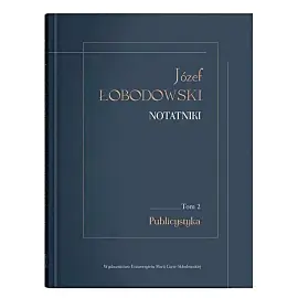 Józef Łobodowski Notatniki. Tom 2 Publicystyka