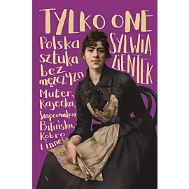Tylko one. Polska sztuka bez mężczyzn. Karp, kobro, muter, rosenstein i inne